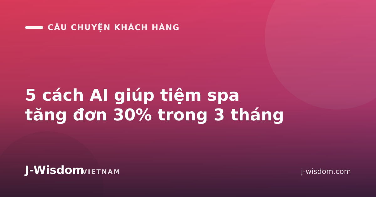 5 cách AI giúp tiệm spa tăng đơn 30% trong 3 tháng
