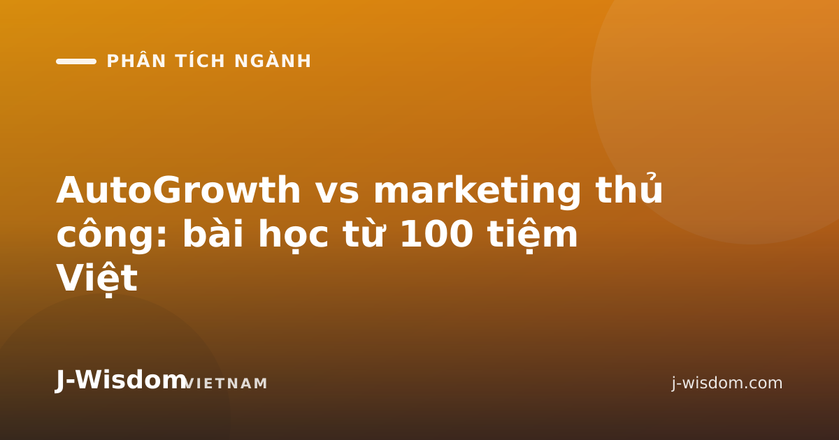 AutoGrowth vs marketing thủ công: bài học từ 100 tiệm Việt