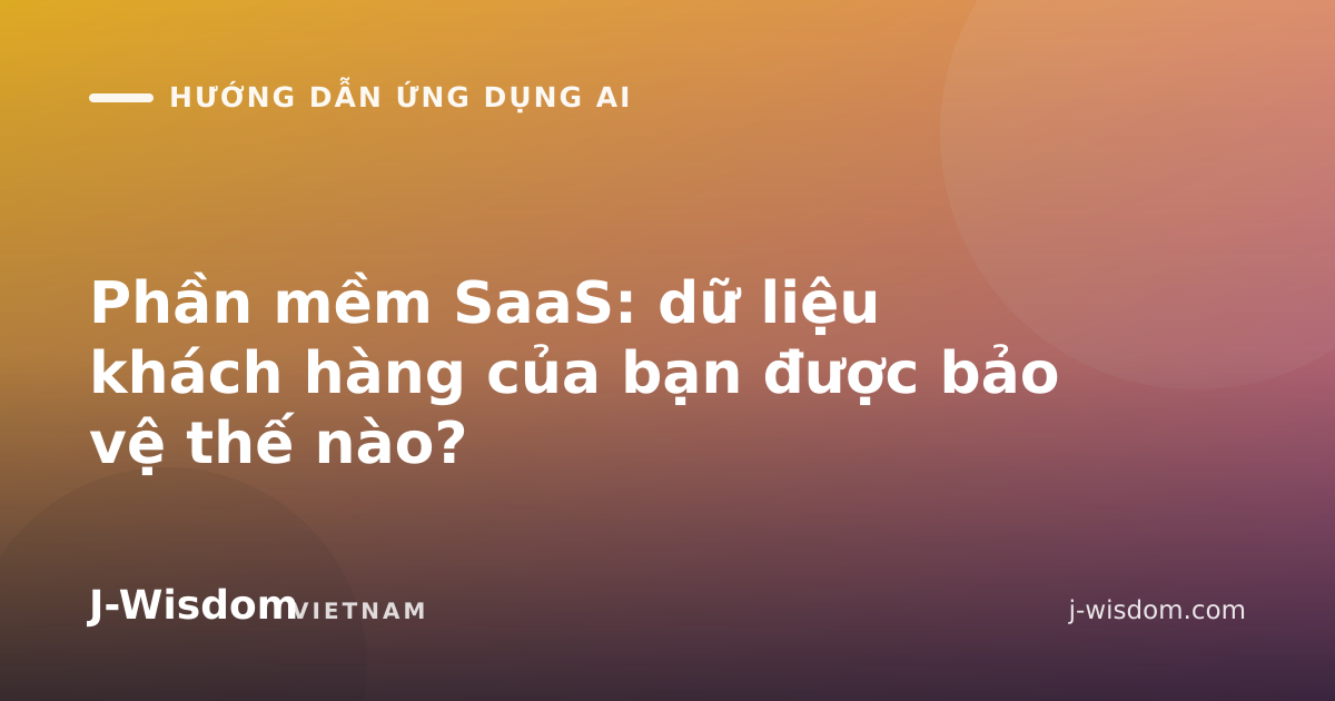 Phần mềm SaaS: dữ liệu khách hàng của bạn được bảo vệ thế nào?